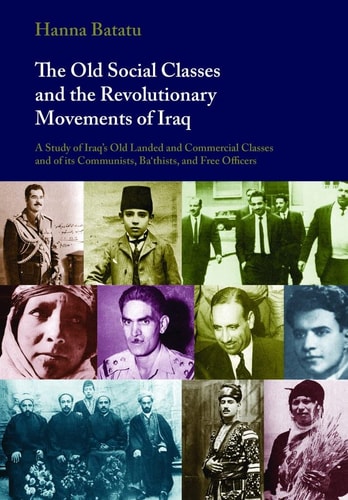 The old social classes and the revolutionary movements of Iraq: a study of Iraq's old landed and commercial classes and of its Communists, Baʻthists, and Free Officers