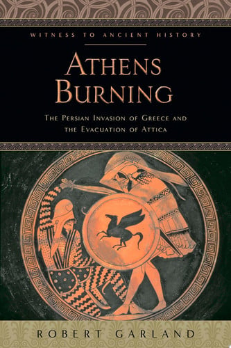 Athens Burning The Persian Invasion of Greece and the Evacuation of Attica