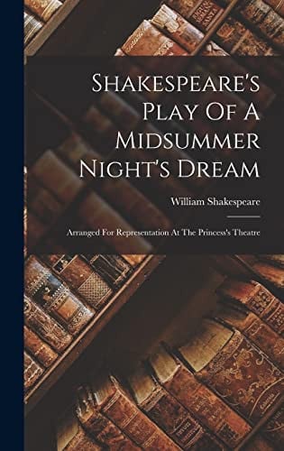 Shakespeare's Play Of A Midsummer Night's Dream Arranged For Representation At The Princess's Theatre