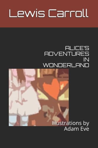 Alice's Adventures in Wonderland Illustrations by Adam Eve