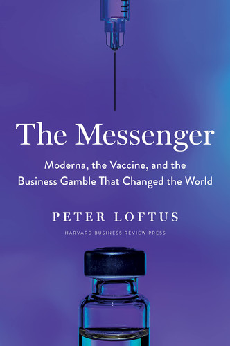 The Messenger Moderna, the Vaccine, and the Business Gamble that Changed the World