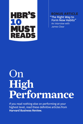 HBR's 10 Must Reads on High Performance (with Bonus Article the Right Way to Form New Habits an Interview with James Clear)