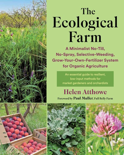 The Ecological Farm A Minimalist No-Till, No-Spray, Selective-Weeding, Grow-Your-Own-Fertilizer System for Organic Agriculture