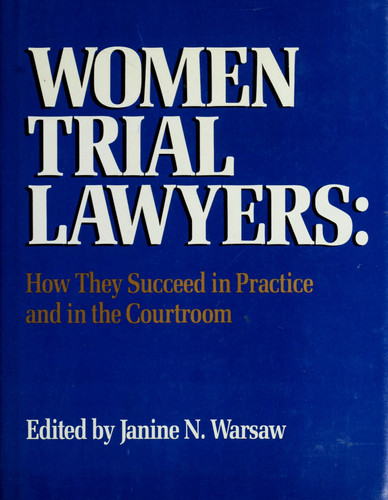 Women Trial Lawyers: How They Succeed in Practice and in the Courtroom