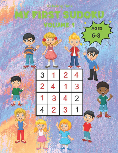 My First Sudoku Volume 1 150 Sudoku 4x4 for Children from 6 to 8 Years in a 8,5"*11" Size Book with Game Instructions and Solutions. A Children's Book that Will Help Them Enter the Magical World of Sudoku with Three Progressive Levels
