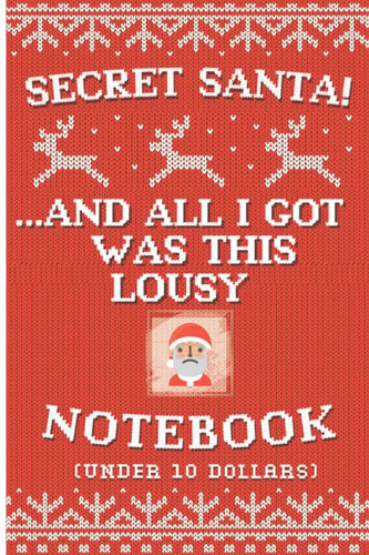 Secret Santa! ...And All I Got Was This Lousy Notebook (under 10 $): A Funny Secret Santa Gift for Under 10 - for Adults, Colleagues, Friends and Family (German Edition)