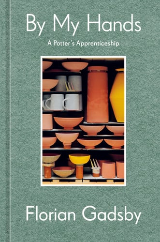 By My Hands A Potter's Apprenticeship