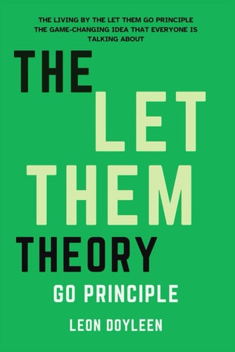 The Living by the Let Them Go Principle: The Game-Changing Idea That Everyone Is Talking About