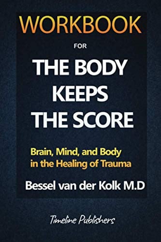 Workbook for the Body Keeps the Score by Bessel Van Der Kolk Combat Racism, Change the World, and Become a Good Ancestor