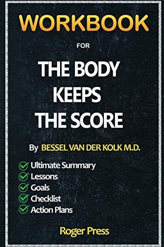 Workbook for the Body Keeps the Score by Bessel Van Der Kolk Combat Racism, Change the World, and Become a Good Ancestor