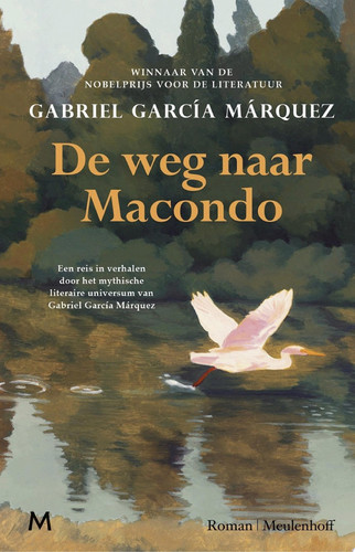 De weg naar Macondo Een reis in verhalen door het mythische literaire universum van Gabriel García Márquez