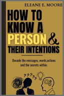 How to Know a Person and Their Intentions Decode the Messages: Words, Actions, and the Secrets Within.