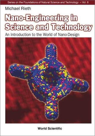 Nano-Engineering in Science and Technology: An Introduction to the World of Nano-Design (The Foundations of Natural Science and Technology)