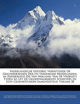 Vaderlandsche Historie: Vervattende De Geschiedenissen Der Nu Vereenigde Nederlanden, in Zonderheid Die Van Holland, Van De Vroegste Tyden Af: Uit De ... Samengesteld, Volume 30 (Dutch Edition) - Jan Wagenaar, Hendrik Van Wijn, Jona Willem Te Water
