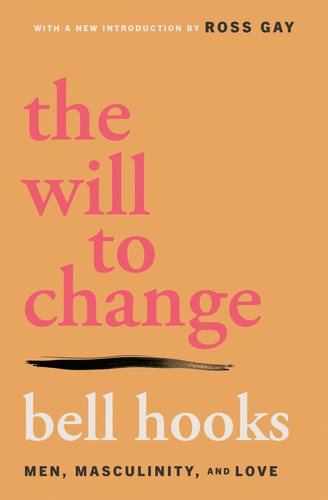 The Will to Change Men, Masculinity, and Love - bell hooks
