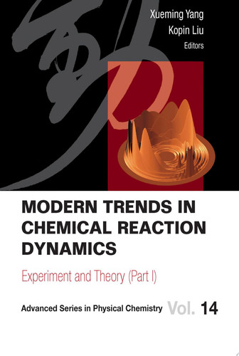 Modern Trends in Chemical Reaction Dynamics Experiment and Theory