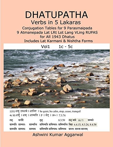 Dhatupatha Verbs in 5 Lakaras Conjugation Tables for 9 Parasmaipada 9 Atmanepada Lat LRt Lot Lang VLing RUPAS for All 1943 Dhatus. Includes Lat Karmani and Nishtha Forms - Ashwini Aggarwal