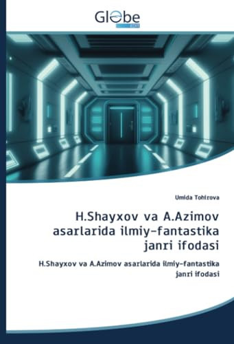 H.Shayxov va A.Azimov asarlarida ilmiy-fantastika janri ifodasi: H.Shayxov va A.Azimov asarlarida ilmiy-fantastika janri ifodasi (Uzbek Edition)
