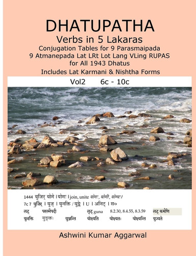 Dhatupatha Verbs in 5 Lakaras Vol2 Conjugation Tables for 9 Parasmaipada 9 Atmanepada Lat LRt Lot Lang VLing RUPAS for All 1943 Dhatus. Also Includes Lat Karmani and Nishtha Forms - Ashwini Aggarwal