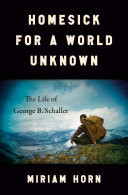 Homesick for a World Unknown The Life of George B. Schaller