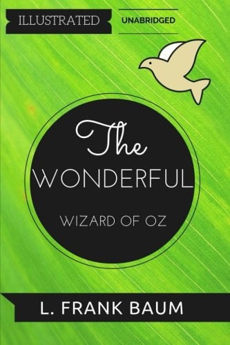 The Wonderful Wizard of Oz By L. Frank Baum : Illustrated and Unabridged
