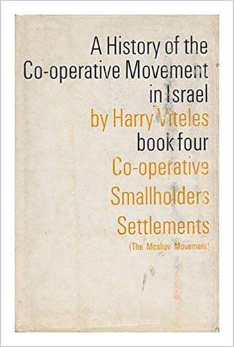 History of the Cooperative Movement in Israel Cooperative Smallholders Settlements (Moshav Movement)