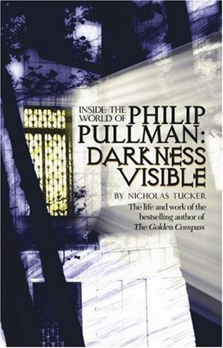 Darkness Visible Inside the World of Philip Pullman