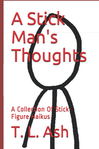 A Stick Man's Thoughts: A Collection Of Stick-Figure Haikus