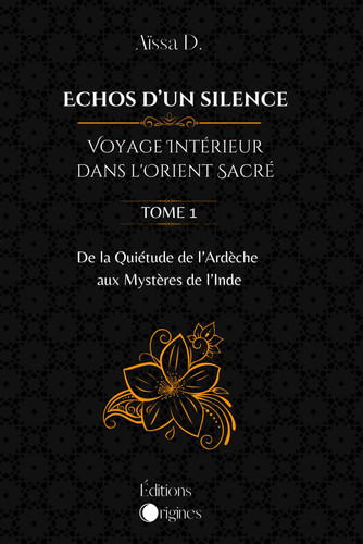 Echos d'un silence - Voyage intérieur dans l'Orient sacré: Tome 1 - De la quiétude de l'Ardèche aux mystères de l'Inde