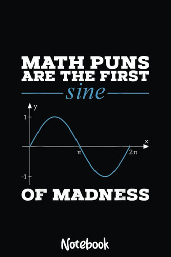 Math Teacher Math Puns Are The First Sine Of Madness Notebook: Graph Paper Notebook, Grid Paper for Math and Science Students, Quad Ruled 4x4 110 Pages, 6x5349