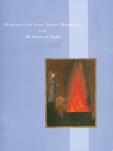 Margaret of York, Simon Marmion, and The Visions of Tondal Papers Delivered at a Symposium Organized by the Department of Manuscripts of the J. Paul Getty Museum in collaboration with the Huntington Library and Art Collections, June 21–24, 1990 - Thomas Kren