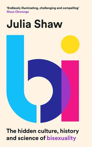 Bi The Hidden Culture, History and Science of Bisexuality