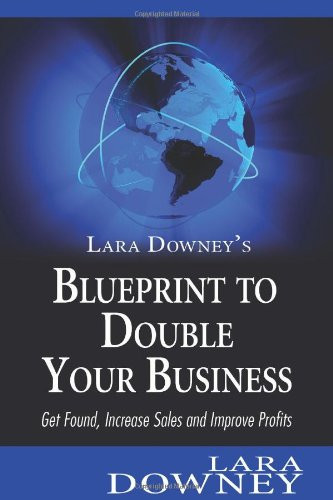 Lara Downey's Blueprint to Double Your Business Get Found, Increase Sales and Improve Profits