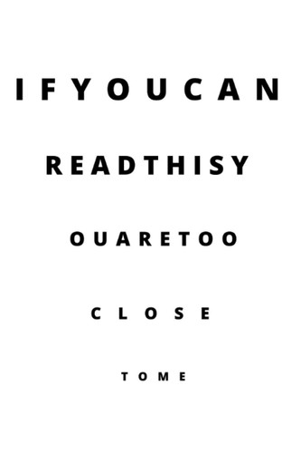 If You Can Read This You Are Too Close To Me: Funny Quarantine Social Distance Journal 6x9 Journal for Men Women Teens 120 Pages Eye Doctor/ Optometrist Back To School White Version