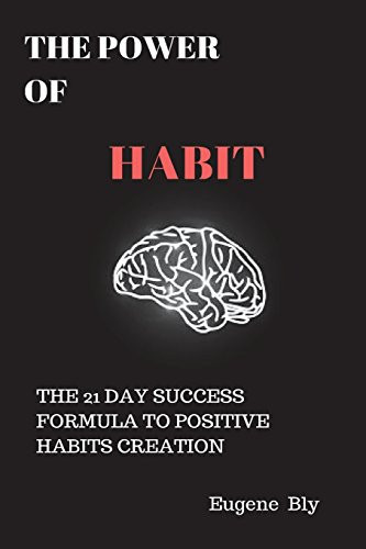 The Power of Habit The 21 Day Success Formula to Positive Habit Creation