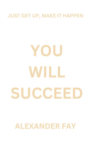 You Will Succeed: Just Get Up, Make It Happen