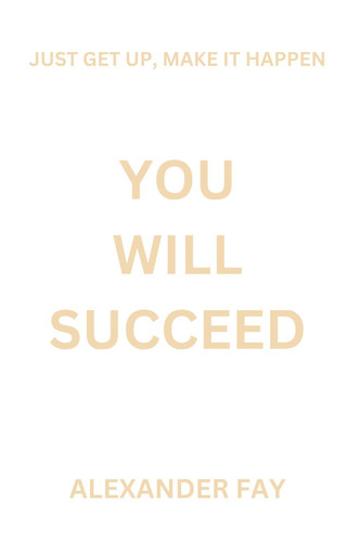 You Will Succeed: Just Get Up, Make It Happen