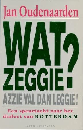 Wat zeggie? Azzie val dan leggie! : een speurtocht naar het dialect van Rotterdam - Jan Oudenaarden