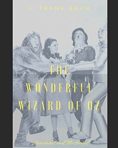The Wonderful Wizard of Oz: (Annotated and Illustrated)