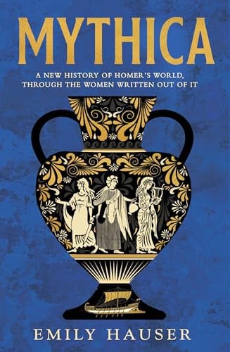Mythica The Untold History of the Real Women Behind Homer's Myths