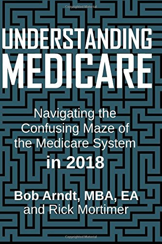 Understanding Medicare Navigating the Confusing Maze of the Medicare System In 2018