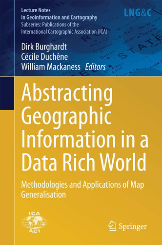 Abstracting Geographic Information in a Data Rich World Methodologies and Applications of Map Generalisation