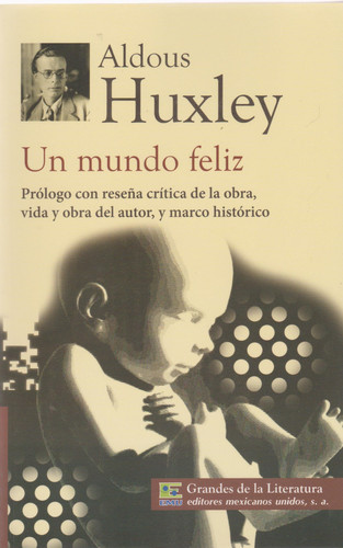 Un Mundo Feliz Prólogo con Reseña Crítica de la Obra, Vida y Obra Del Autor, y Marco Histórico
