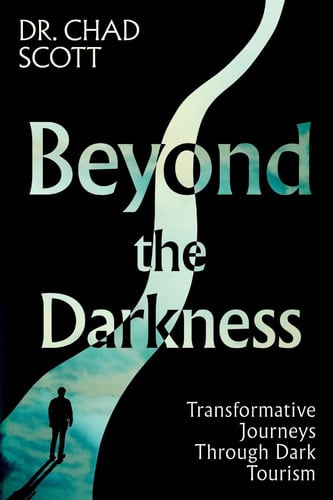 Beyond the Darkness Transformative Journeys Through Dark Tourism