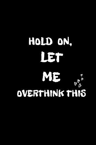 Hold On Let Me Overthink This: Blank Lined notebook Perfect for you to write your own thoughts, track goals, log ideas, gifts Journal Ruled 6”x9" 120 pages