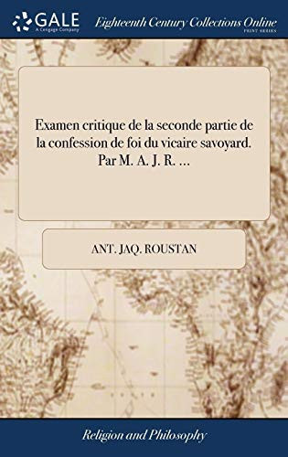 Examen Critique de la Seconde Partie de la Confession de Foi Du Vicaire Savoyard. Par M. A. J. R. ...