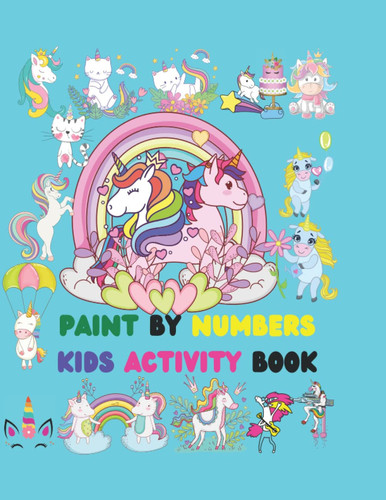 Paint by Numbers Kids Activity Book: Paint by Numbers Kids Activity Book: 50 Funny Unicorn And Animals. Simple Coloring Pages For Toddlers Ages 4-8 Paperback