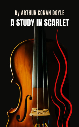 A Study in Scarlet: The 1887 Classic Sherlock Holmes Novel