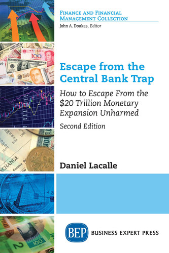 Escape from the Central Bank Trap How to Escape from the $20 Trillion Monetary Expansion Unharmed