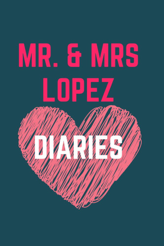 MR. AND MRS. LOPEZ DIARIES: MARK THE BEST ACT OF THE FAMILY, MEMORISE YOUR VOWS and collect all the best moments in life